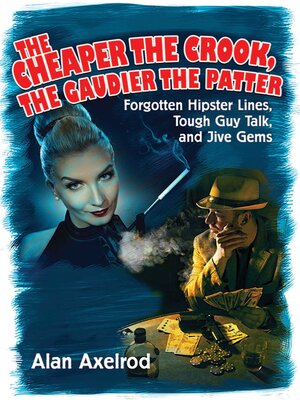 cover image of The Cheaper the Crook, the Gaudier the Patter: Forgotten Hipster Lines, Tough Guy Talk, and Jive Gems